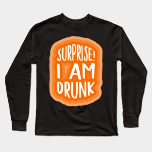 Surprise! I am drunk Long Sleeve T-Shirt